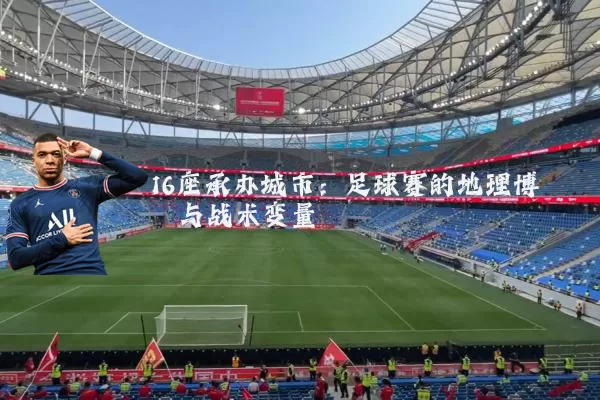 16座承办城市:足球赛的地理博弈与战术变量