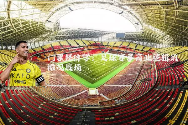 门票经济学：足球赛事商业逻辑的微观战场