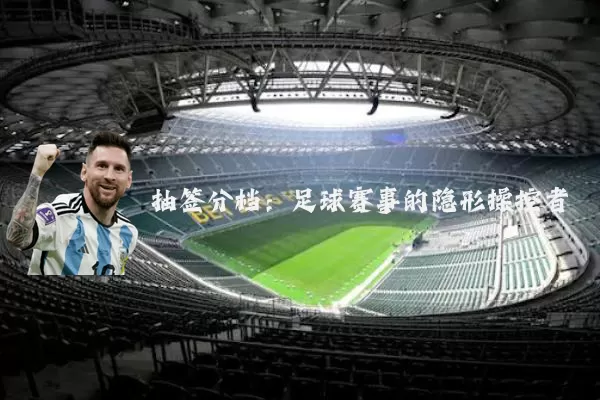 抽签分档:足球赛事的隐形操控者