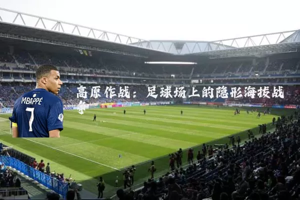 高原作战:足球场上的隐形海拔战争