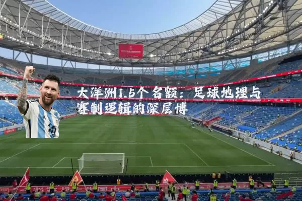 大洋洲1.5个名额：足球地理与赛制逻辑的深层博弈